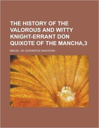 The History of the Valorous and Witty Knight-Errant Don Quixote of the Mancha,3