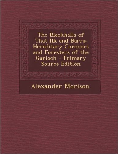 Blackhalls of That Ilk and Barra: Hereditary Coroners and Foresters of the Garioch