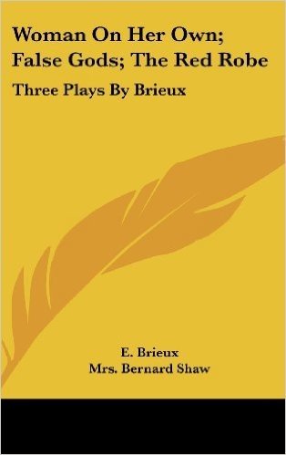 Woman on Her Own; False Gods; The Red Robe: Three Plays by Brieux