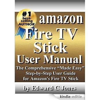 Amazon Fire TV Stick User Manual: The Comprehensive "Made Easy" Step-by-Step  User Guide for Amazon's Fire TV Stick (English Edition) [Kindle-editie]