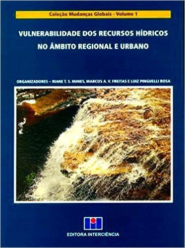 Vulnerabilidade dos Recursos Hídricos no Âmbito Regional e Urbano - Coleção Mudanças Globais. Volume 1