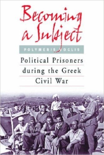 Becoming a Subject: Political Prisoners During the Greek Civil War, 1945-1950
