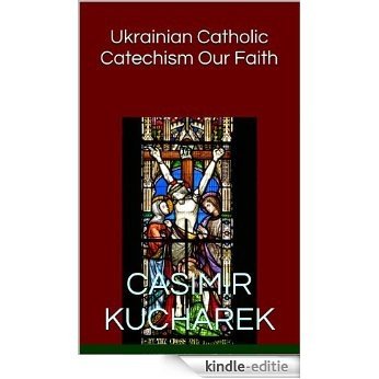 Ukrainian Catholic Catechism Our Faith (English Edition) [Kindle-editie]