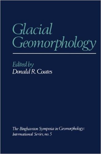 Glacial Geomorphology: A Proceedings Volume of the Fifth Annual Geomorphology Symposia Series, Held at Binghamton New York September 26 28, 1974