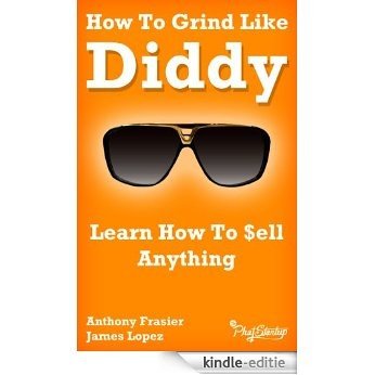 How To Grind Like Diddy: Learn How To Sell Anything (English Edition) [Kindle-editie]