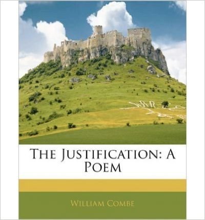 [(The Justification: A Poem )] [Author: William Combe] [Jan-2010]
