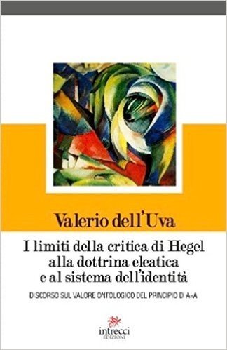 I limiti della dottrina di Hegel alla dottrina eleatica e al sistema dell'identità. Discorso sul valore ontologico del principio A=A