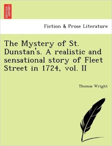 The Mystery of St. Dunstan's. a Realistic and Sensational Story of Fleet Street in 1724, Vol. II
