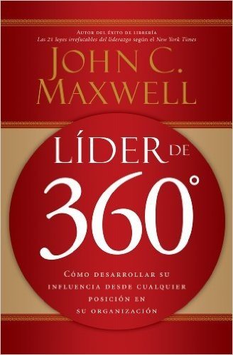 Líder de 360°: Cómo desarrollar su influencia desde cualquier posición en su organización (Spanish Edition)