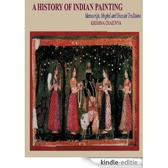 A History Of Indian Painting: Manuscript, Moghul And Deccani Traditions (English Edition) [Kindle-editie]