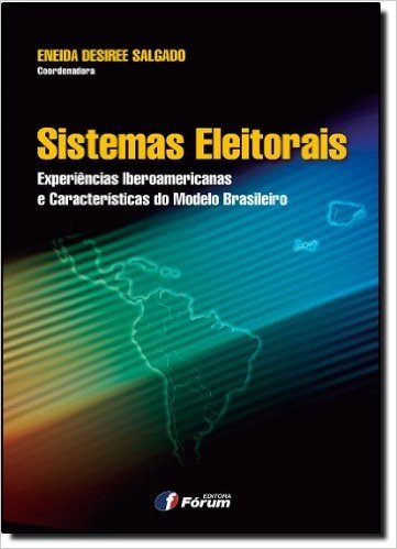 Sistemas Eleitorais. Experiências Iberoamericanas e Características do Modelo Brasileiro