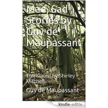Mad, Sad Stories by Guy de Maupassant: Translated by Shirley Mitchell (English Edition) [Kindle-editie]