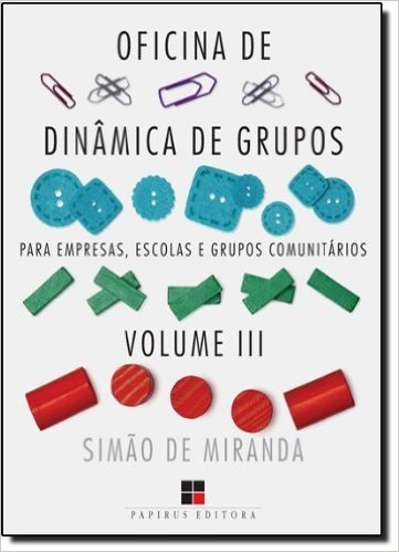 Oficina de Dinâmica de Grupos Para Empresas, Escolas e Grupos Comunitários - Volume 3. Coleção Catálogo Geral baixar