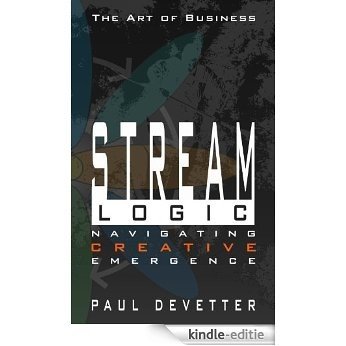 Stream Logic - Navigating Creative Emergence (English Edition) [Kindle-editie]