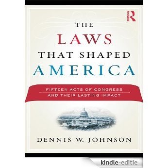 The Laws That Shaped America: Fifteen Acts of Congress and Their Lasting Impact [Kindle-editie]