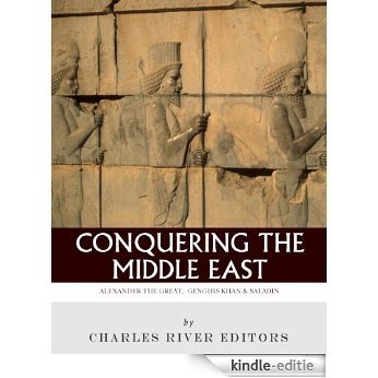 Conquering the Middle East: The Lives and Legacies of Alexander the Great, Saladin and Genghis Khan (English Edition) [Kindle-editie]