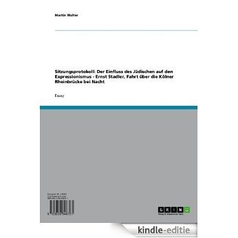 Sitzungsprotokoll: Der Einfluss des Jüdischen auf den Expressionismus - Ernst Stadler, Fahrt über die Kölner Rheinbrücke bei Nacht [Kindle-editie]