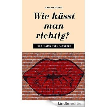 Wie küsst man richtig?: Der kleine Kuss-Ratgeber (German Edition) [Kindle-editie]