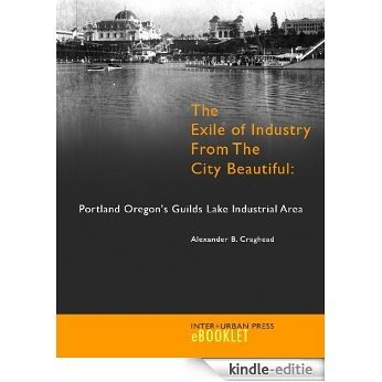 The Exile of Industry from the City Beautiful: Portland Oregon's Guilds Lake Industrial Area (English Edition) [Kindle-editie]