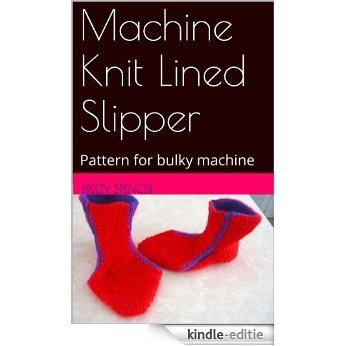 Machine Knit Lined Slipper: Pattern for bulky machine (English Edition) [Kindle-editie]