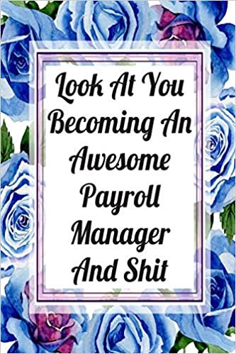 Look At You Becoming An Awesome Payroll Manager And Shit: Weekly Planner For Payroll Manager 12 Month Floral Calendar Schedule Agenda Organizer (6x9 ... Manager Planner January 2020 - December 2020)