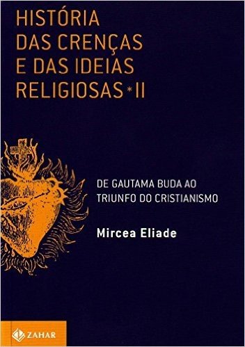 História Das Crenças E Das Ideias Religiosas - Volume 2. De Gautama Buda Ao Triunfo Do Cristianismo