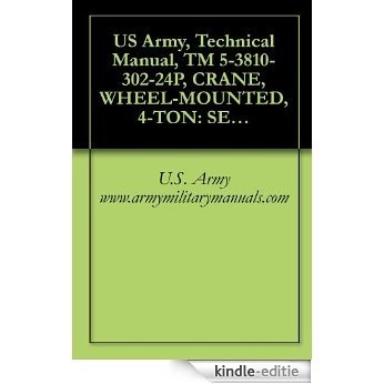 US Army, Technical Manual, TM 5-3810-302-24P, CRANE, WHEEL-MOUNTED, 4-TON: SELF- PROPELLED FOR AIRCRAFT MAINTENANCE AND POSITIONING (SCAMP) GROV MANUFACTURING ... military manauals (English Edition) [Kindle-editie]