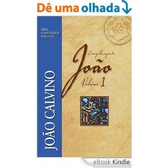 O evangelho segundo João Vol.1 (Comentários Bíblicos João Calvino) [eBook Kindle]