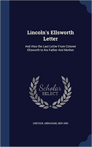 Lincoln's Ellsworth Letter: And Also the Last Letter from Colonel Ellsworth to His Father and Mother
