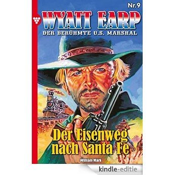 Wyatt Earp 9 - Western: Der Eisenweg nach Santa Fé (German Edition) [Kindle-editie]