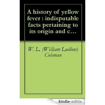 A history of yellow fever : indisputable facts pertaining to its origin and cause ..., with an addendum on its twin sister Dengue, containing a parallel ... of each disease (1898) (English Edition) [Kindle-editie] beoordelingen