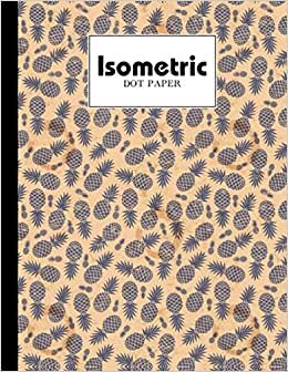 indir Isometric Dot Paper: Pineapple Isometric Dot Paper, Letter Dot Paper Blank Graphing, Writing Paper Notebook, Double Sided, Isometric Graph Paper Dots, ... The World Over - 120 Pages, Size 8.5&quot; x 11&quot;
