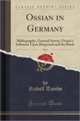 Ossian in Germany, Vol. 1: Bibliography, General Survey, Ossian's Influence Upon Klopstock and the Bards (Classic Reprint)