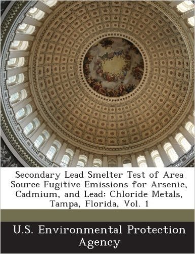 Secondary Lead Smelter Test of Area Source Fugitive Emissions for Arsenic, Cadmium, and Lead: Chloride Metals, Tampa, Florida, Vol. 1