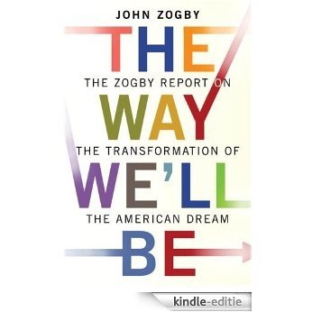 The Way We'll Be: The Zogby Report on the Transformation of the American Dream [Kindle-editie]