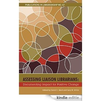 Assessing Liaison Librarians: Documenting Impact for Positive Change (PIL #67) (Publications in Librarianship) (English Edition) [Kindle-editie]