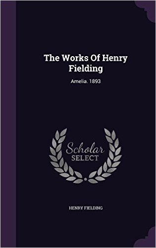 The Works of Henry Fielding: Amelia. 1893