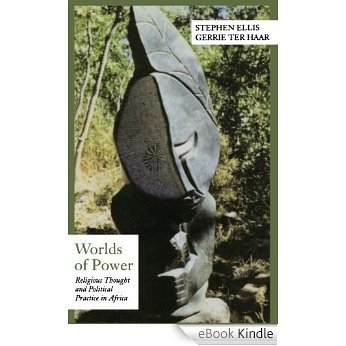 Worlds of Power: Religious Thought and Political Practice in Africa (Series in Contemporary History and World Affairs) [eBook Kindle]