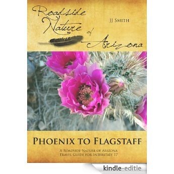 Phoenix to Flagstaff: A Roadside Nature of Arizona Travel Guide for Interstate 17 (English Edition) [Kindle-editie]