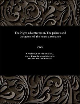 The Night adventurer: or, The palaces and dungeons of the heart: a romance