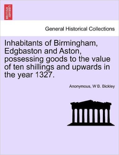 Inhabitants of Birmingham, Edgbaston and Aston, Possessing Goods to the Value of Ten Shillings and Upwards in the Year 1327. baixar