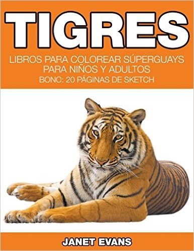 Tigres: Libros Para Colorear Superguays Para Ninos y Adultos (Bono: 20 Paginas de Sketch)