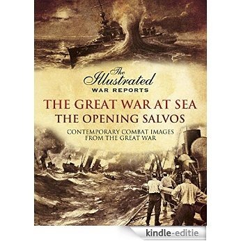 The Great War at Sea- The Opening Salvos : Contemporary Combat Images from the Great War (The Illustrated War Reports) [Kindle-editie]