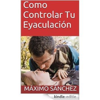 Como Controlar Tu Eyaculación (Spanish Edition) [Kindle-editie] beoordelingen
