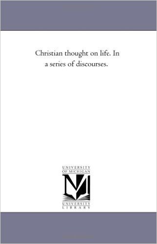 Christian Thought on Life. in a Series of Discourses.