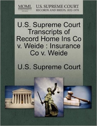 U.S. Supreme Court Transcripts of Record Home Ins Co V. Weide: Insurance Co V. Weide baixar