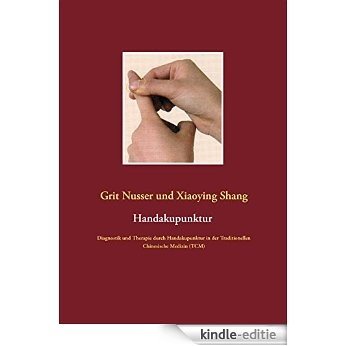 Handakupunktur: Diagnostik und Therapie durch Handakupunktur in der Traditionellen Chinesische Medizin (TCM) [Kindle-editie]
