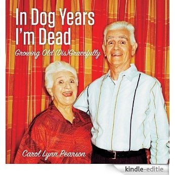 In Dog Years I'm Dead: Growing Old (Dis)Gracefully [Kindle-editie]