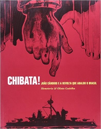 Chibata! - João Cândido E A Revolta Que Abalou O Brasil