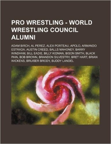 Pro Wrestling - World Wrestling Council Alumni: Adam Birch, Al Perez, Alex Porteau, Apolo, Armando Estrada, Austin Creed, Balls Mahoney, Barry Windham